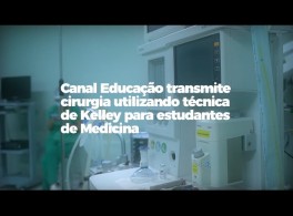 Canal Educação transmite ao vivo cirurgia técnica Kelley